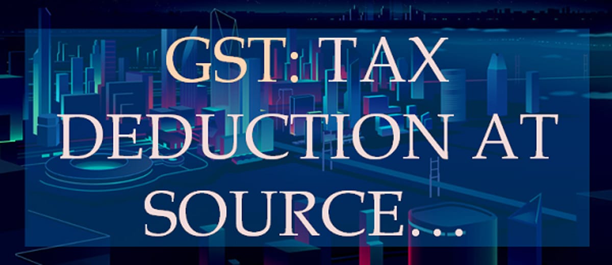 Tax Deducted at Source (TDS) under Goods and Service Tax (GST)