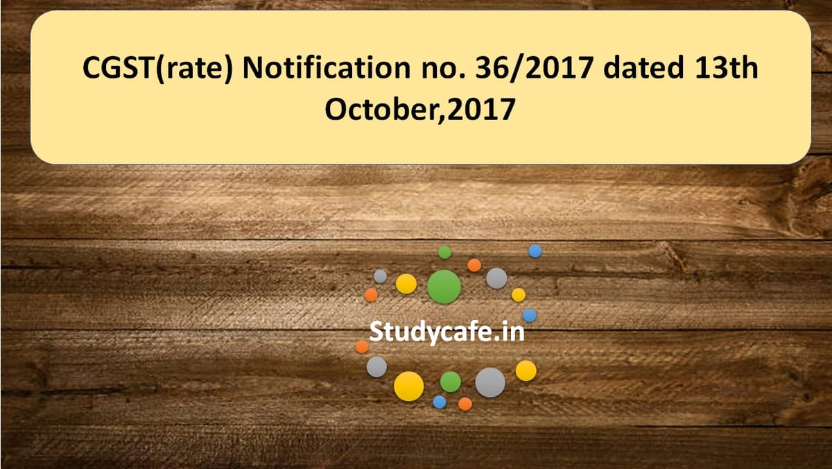 CGST(rate) Notification no. 36/2017 dated 13th October,2017