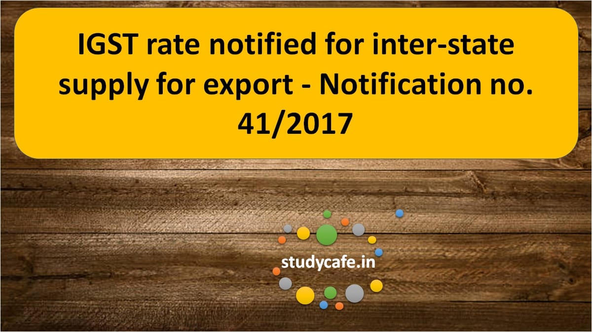 IGST rate notified forinter-state supplyfor export – Notification no. 41/2017