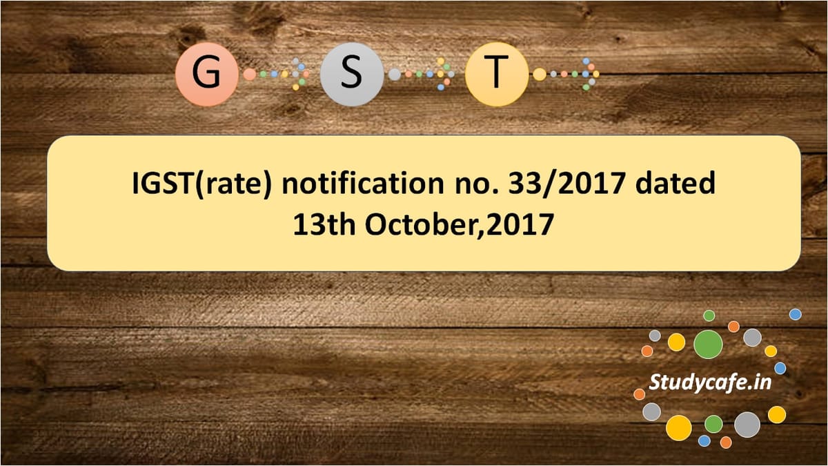 IGST(rate) notification no. 33/2017 dated 13th October,2017