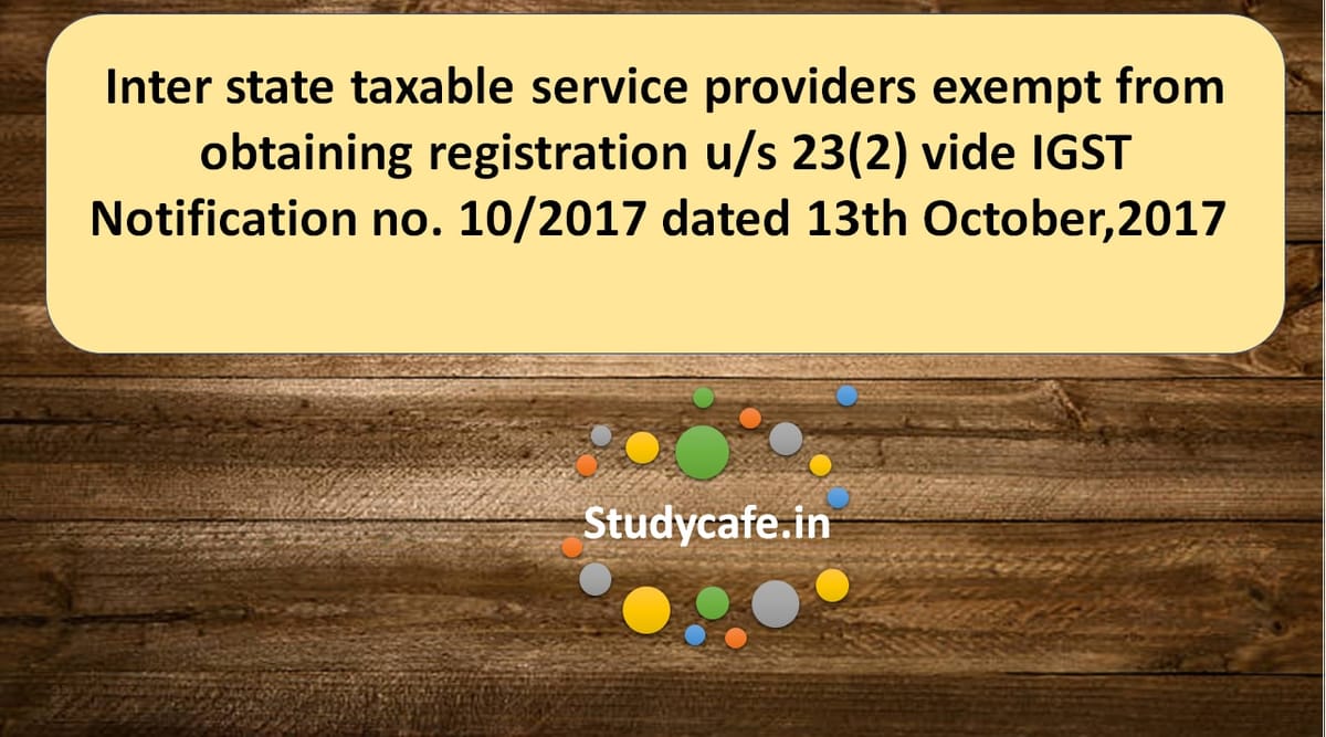 IGST Notification no. 10 Inter state taxable service providers exempt from obtaining registration u/s 23(2)