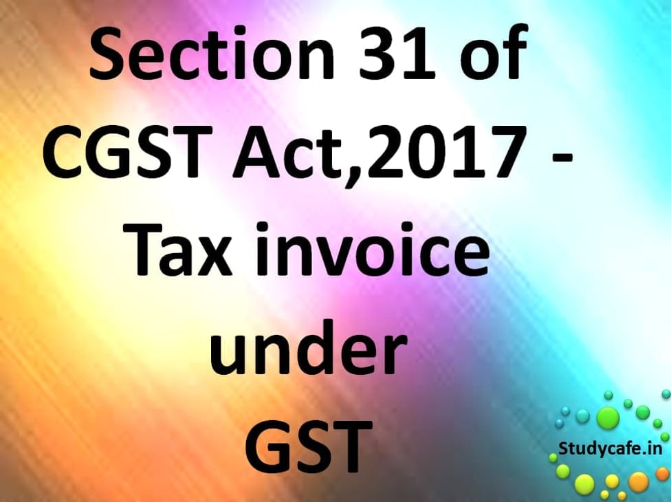 Section 31 of CGST Act,2017 – Tax invoice under GST
