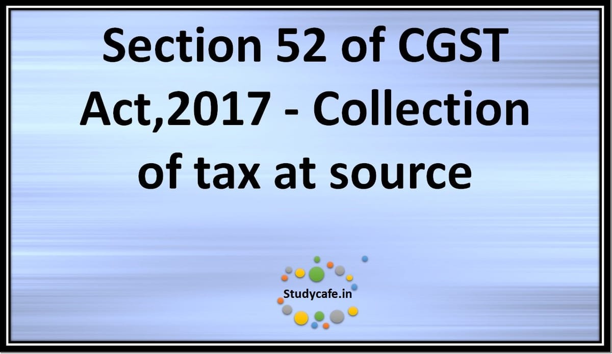 Section 52 of CGST Act,2017 -Collection oftax at source