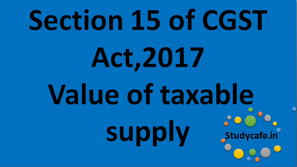 Section 15 of CGST Act Value of taxable supply