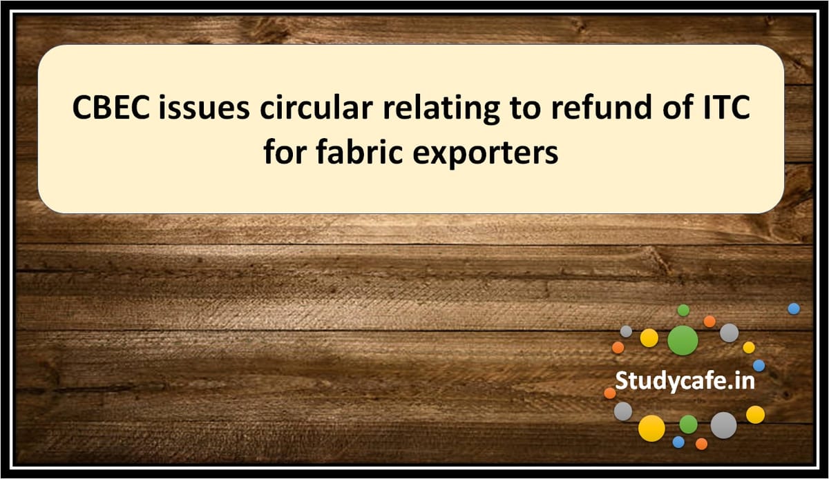 CBEC issues circular relating to refund of ITC for fabric exporters