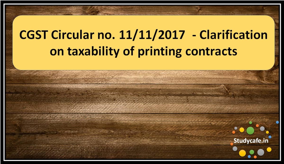 CGST Circular no. 11/11/2017  – Clarification on taxability of printing contracts