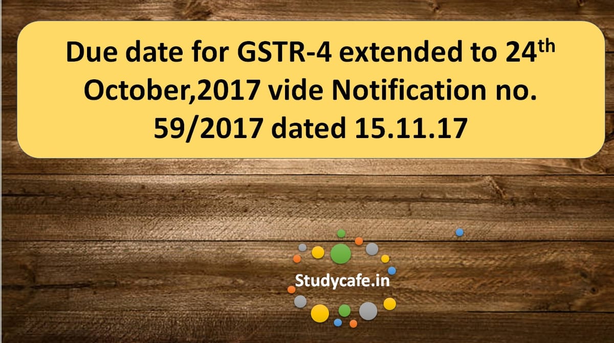 Due date for GSTR-4 extended vide Notification no. 59/2017