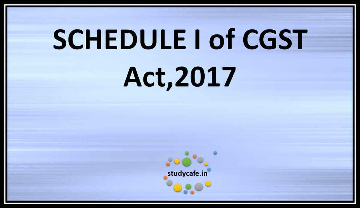 SCHEDULE I of CGST Act,2017