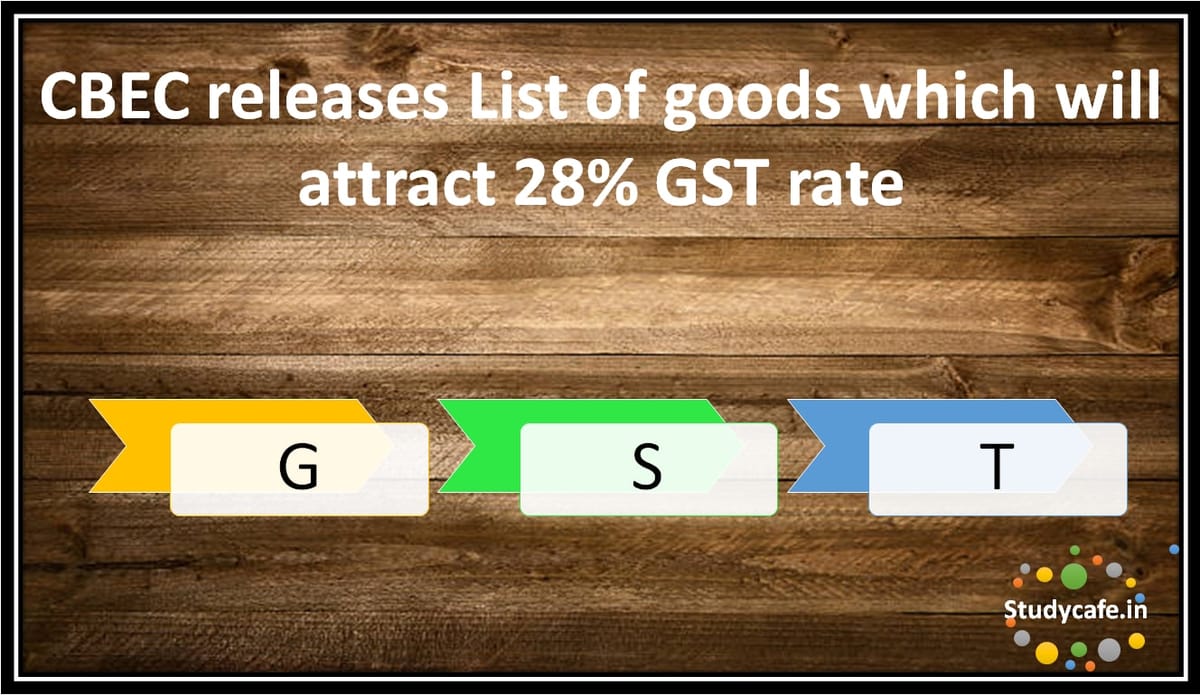 CBEC releases List of goods which will attract 28% GST rate