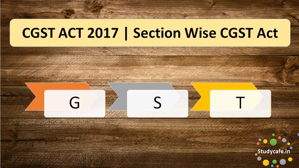 CGST ACT 2017 | Section Wise CGST Act