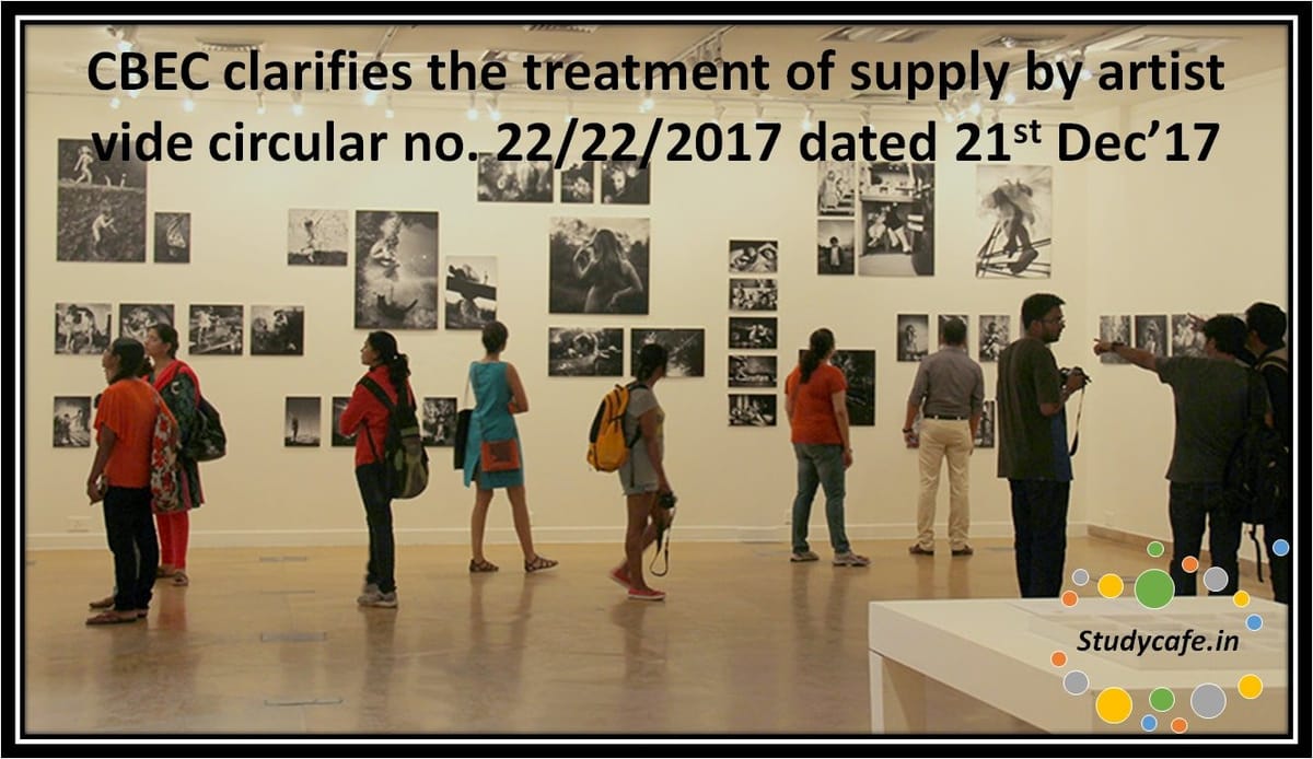 CBEC clarifies the treatment of supply by artist vide circular no. 22/22/2017