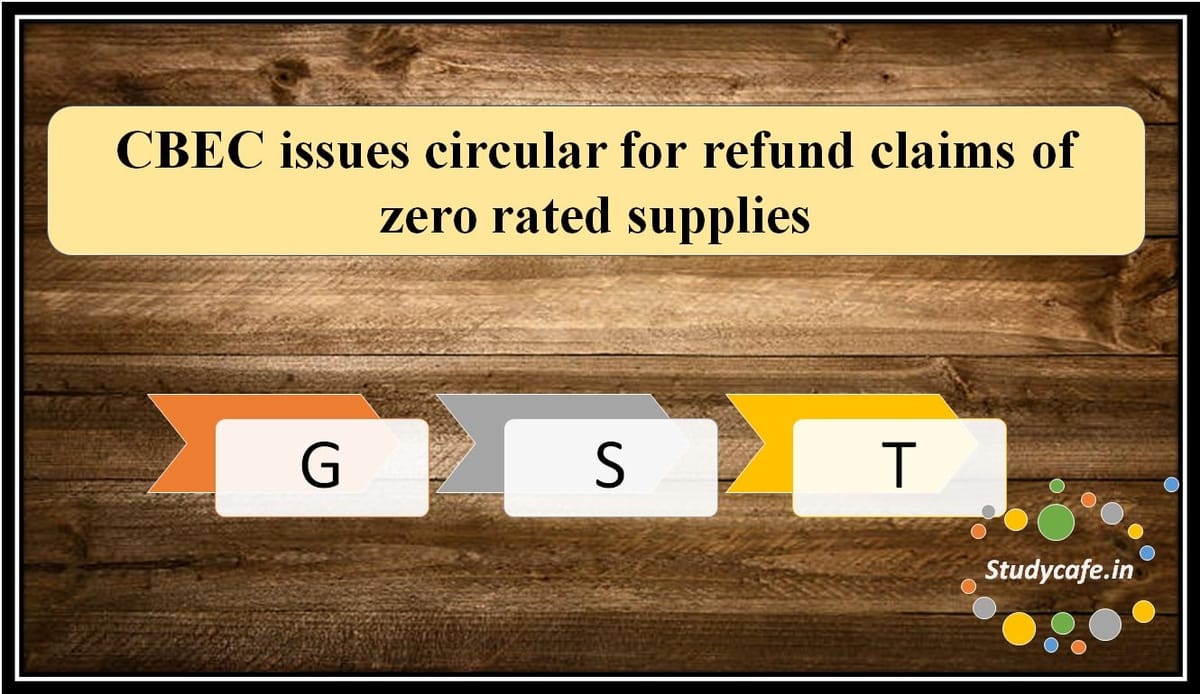 CBEC issues circular for refund claims of zero rated supplies