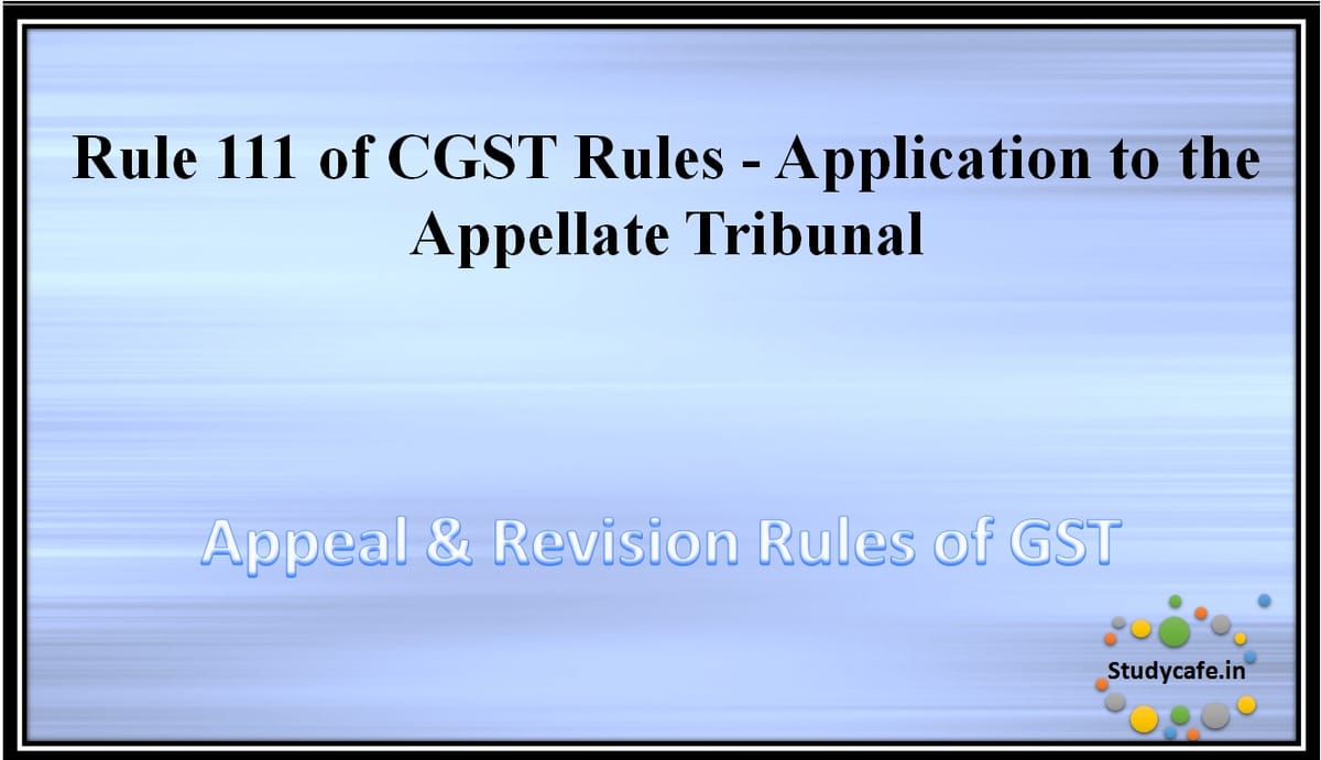 Rule 111 of CGST Rules -Application to the Appellate Tribunal