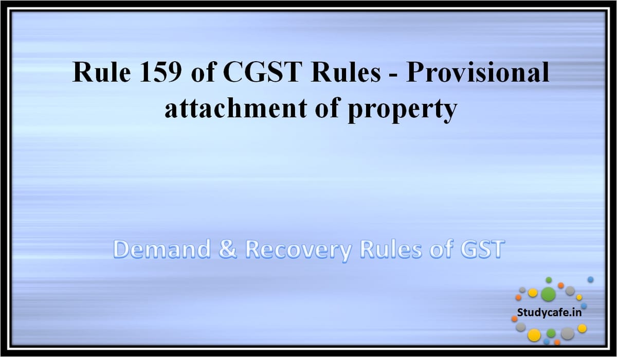 Rule 159 of CGST Rules -Provisional attachment of property
