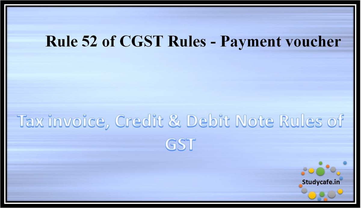 Rule 52 of CGST Rules – Payment voucher