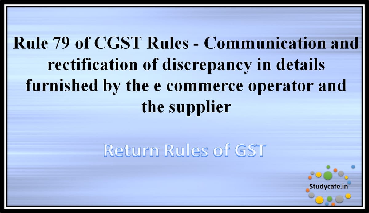 Rule 79 of CGST Rules -Communication and rectification of discrepancy in details furnished by the e commerceoperator and the supplier