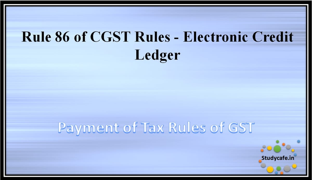 Rule 86 of CGST Rules – Electronic Credit Ledger