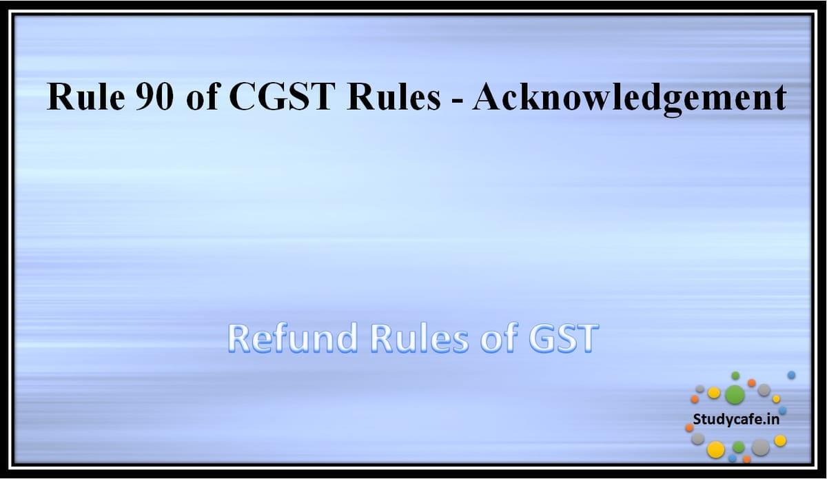 Rule 90 of CGST Rules -Acknowledgement
