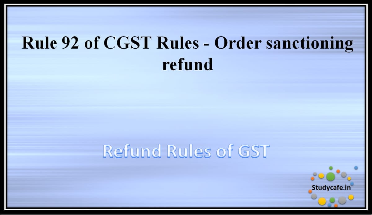 Rule 92 of CGST Rules -Order sanctioning refund