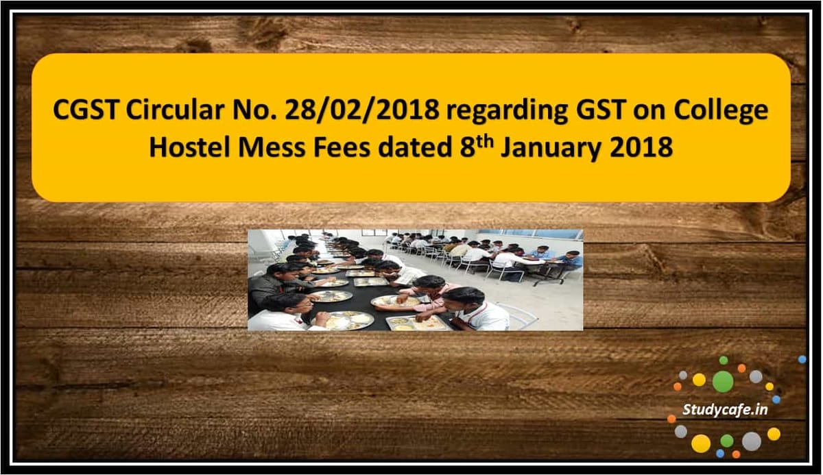 CGST Circular No. 28/02/2018 regarding GST on College Hostel Mess Fees