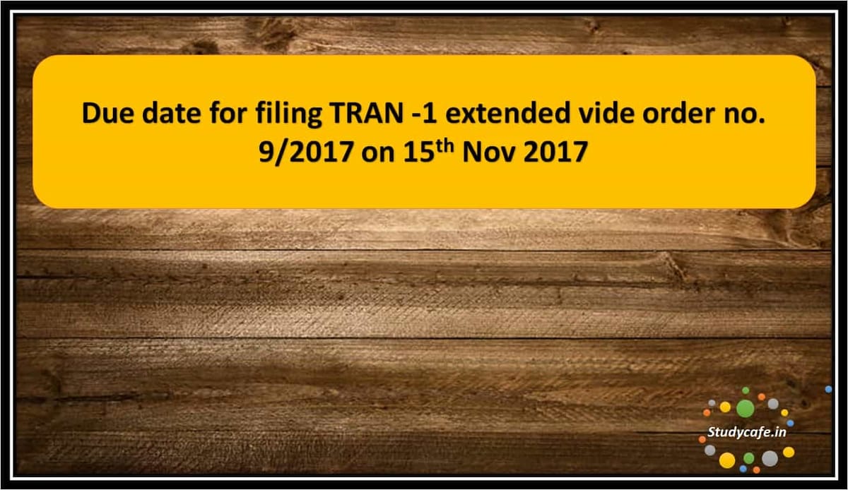 Due date for filing TRAN -1 extended vide order no. 9/2017