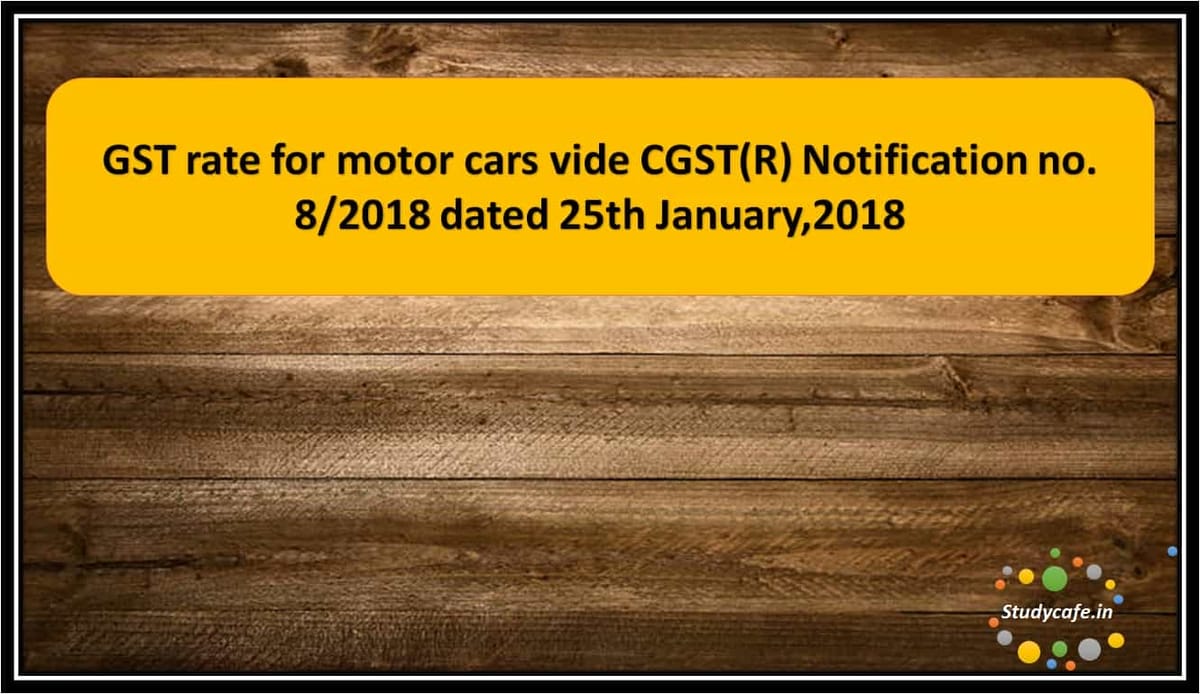GST rate for motor cars vide CGST(R) Notification no. 8/2018