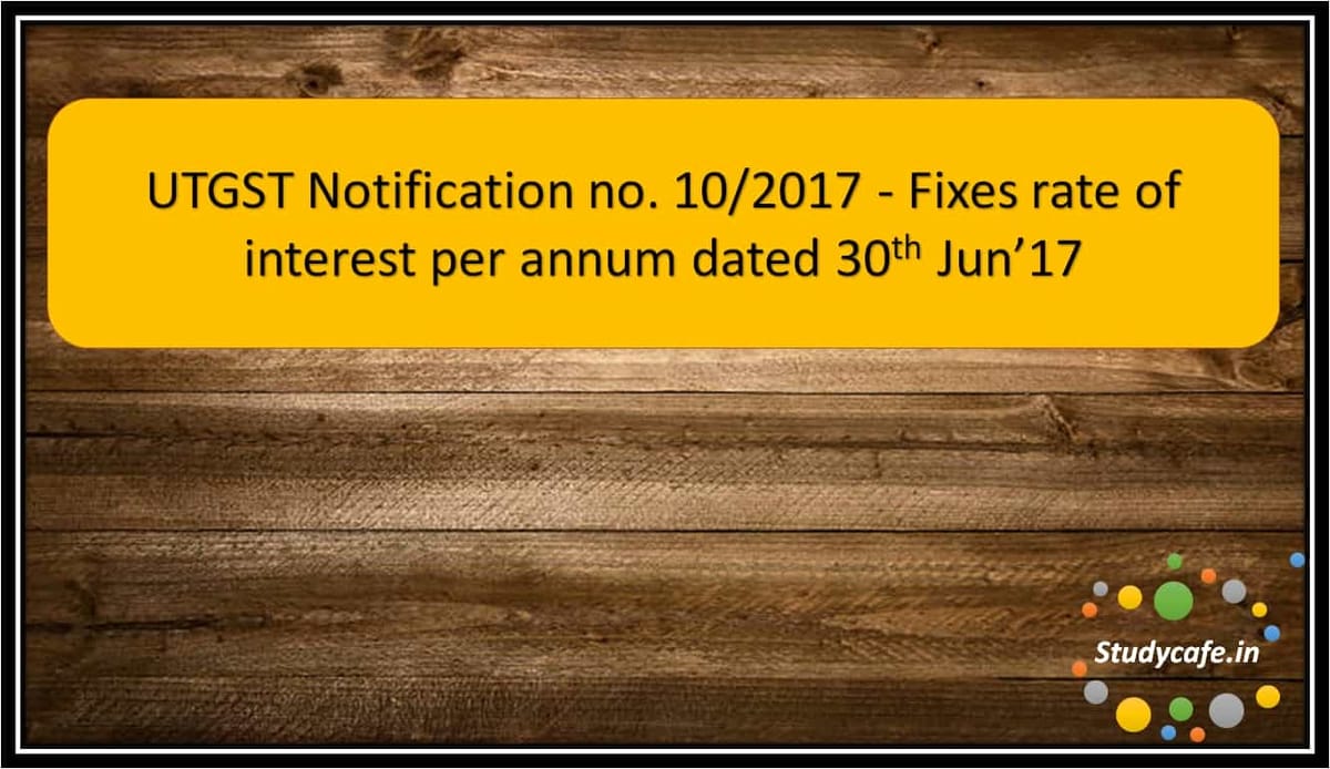 UTGST Notification no. 10/2017 – Fixes rate of interest per annum