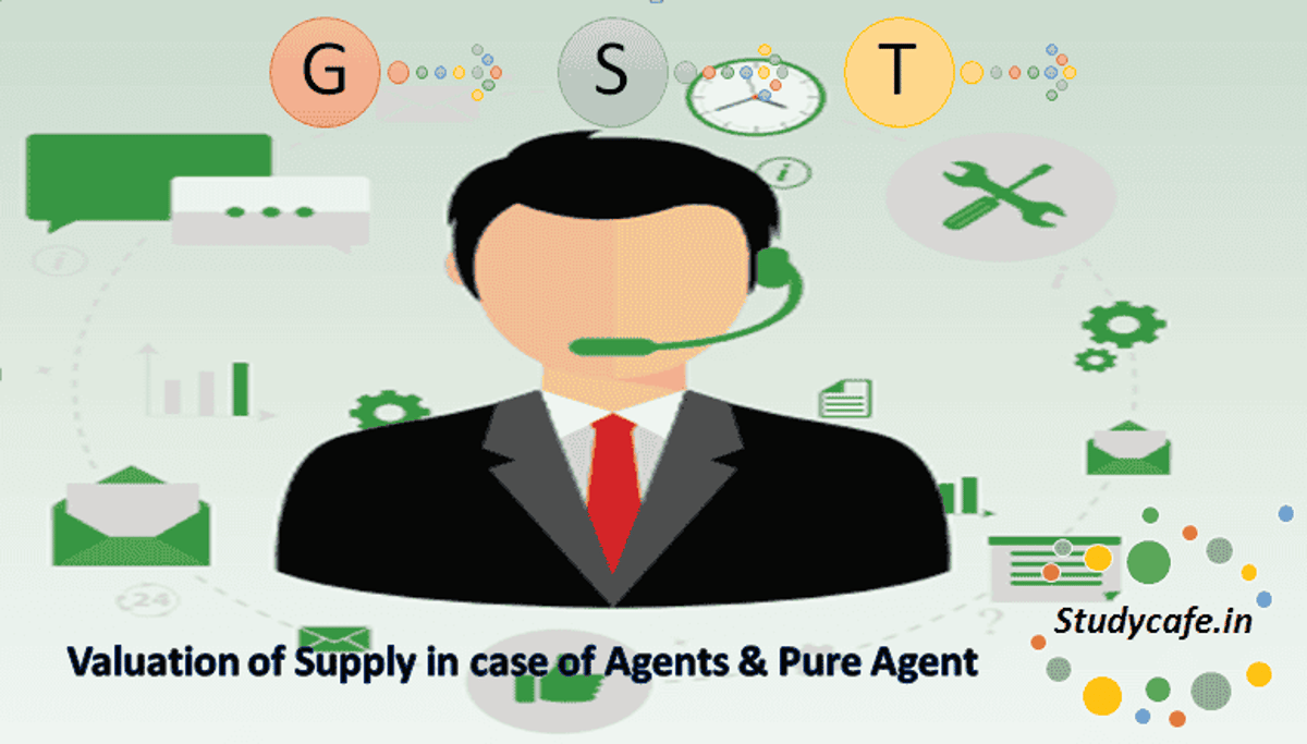 Valuation of Supply in case of Agents and Pure Agent Concept in GST