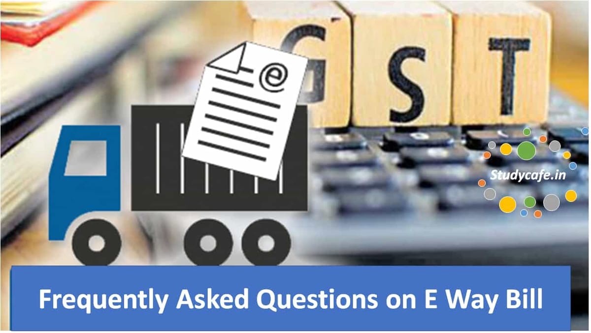 Frequently Asked Questions on E Way Bill