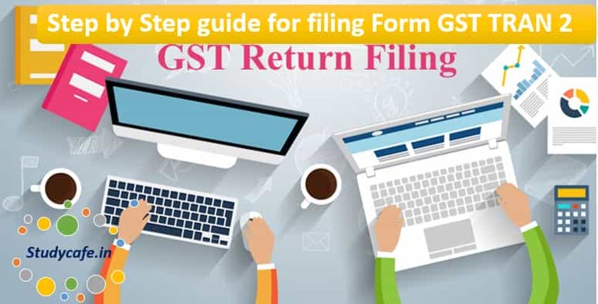 Step by Step guide for filing GST TRAN 2 Form