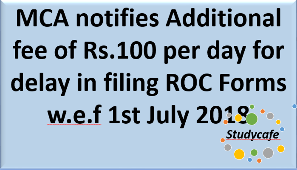 MCA notifies Additional fee of Rs.100 per day for delay in filing ROC Forms w.e.f 1st July 2018