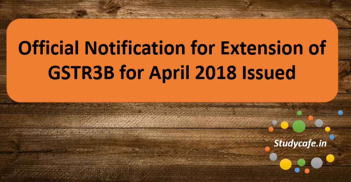 Official Notification 23/2018-Central Tax for Extension of GSTR3B for April 2018