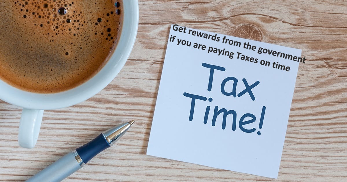 Get rewards from the government if you are paying Taxes on time