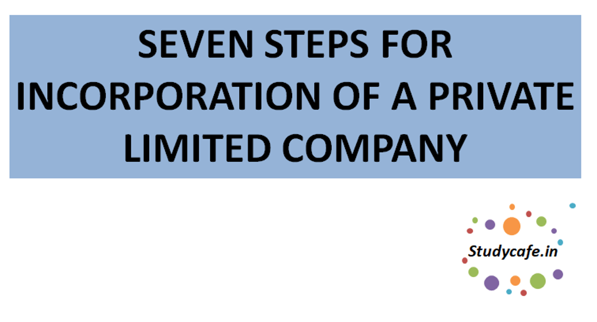 SEVEN STEPS FOR INCORPORATION OF A PRIVATE LIMITED COMPANY