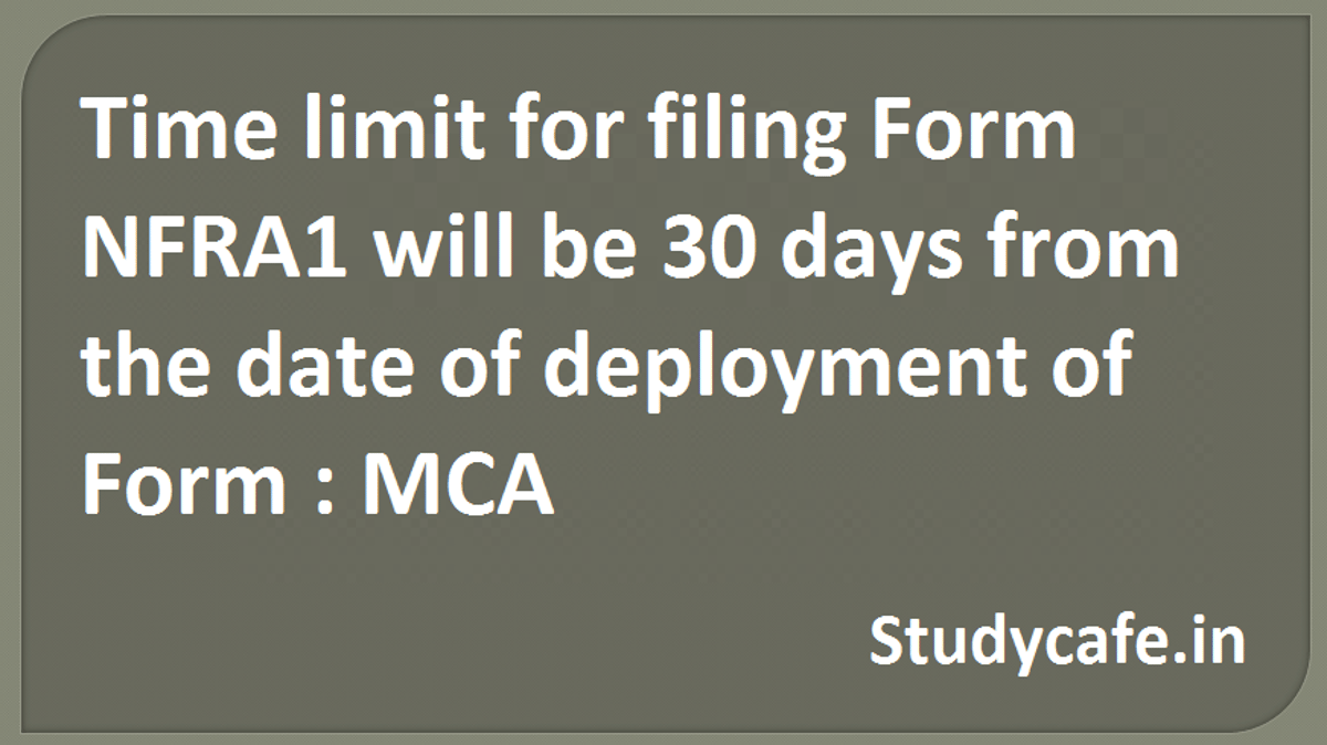 Time limit for filing Form NFRA1 will be 30 days from the date of deployment of Form : MCA