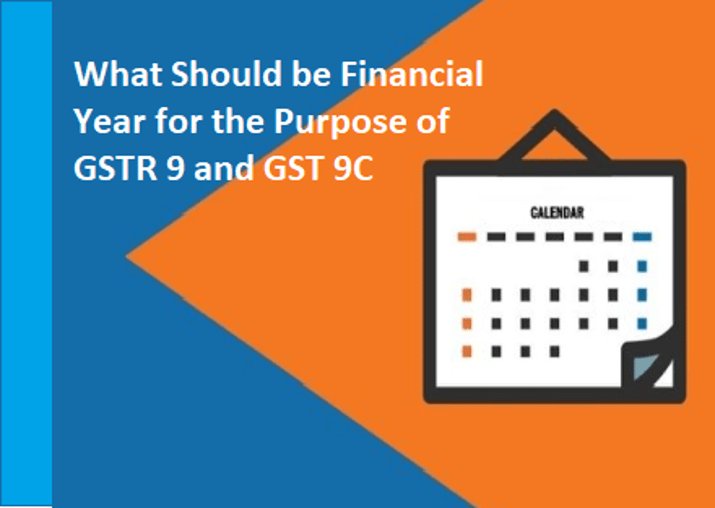 What Should be Financial Year for the Purpose of GSTR 9 and GST 9C
