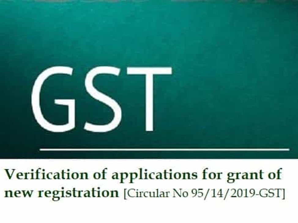 Verification of applications for grant of new registration [Circular No 95/14/2019-GST]