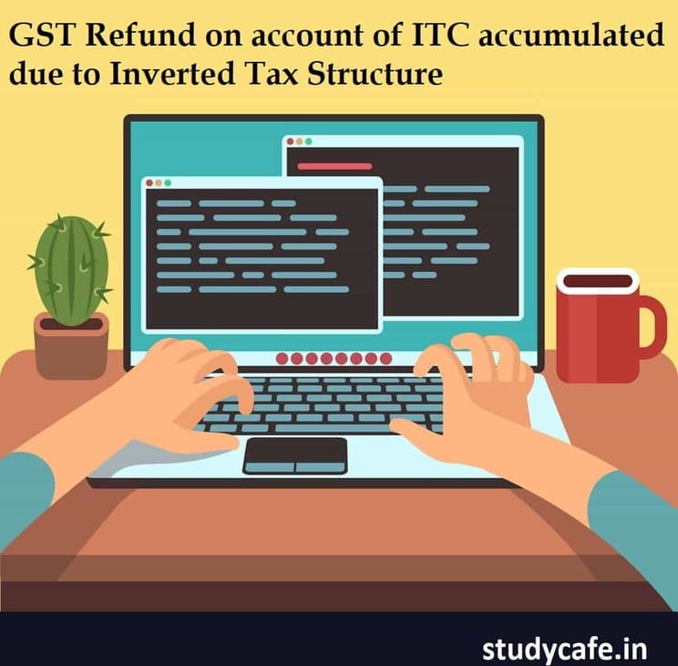 GST Refund on account of ITC accumulated due to Inverted Tax Structure : FAQ