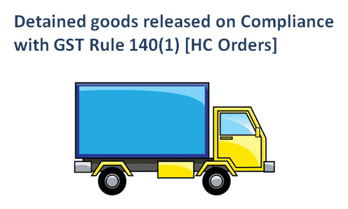 Detained goods released on Compliance with GST Rule 140(1) [HC Orders]