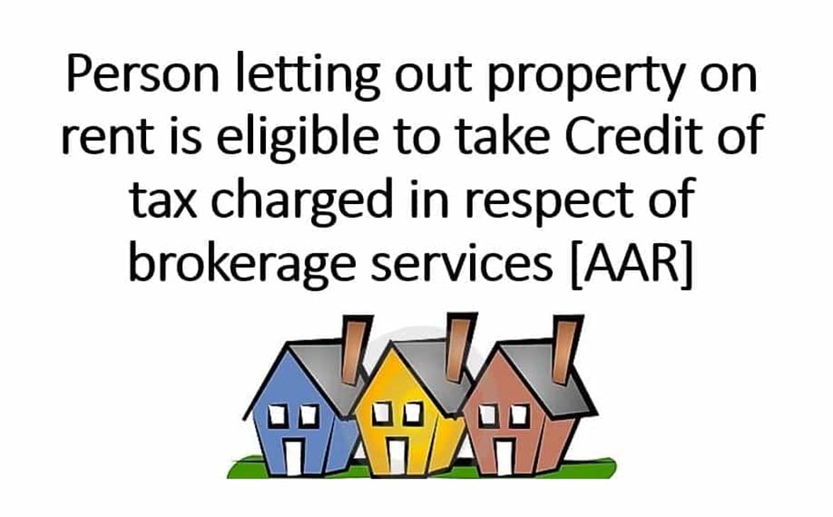 Person letting out property on rent is eligible to take Credit of tax charged in respect of brokerage services [AAR]