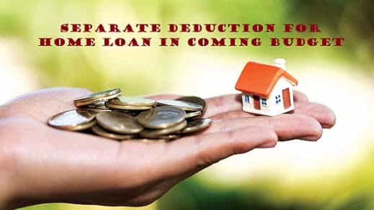 Need to introduce separate deduction for repayment of home loan in coming Budget