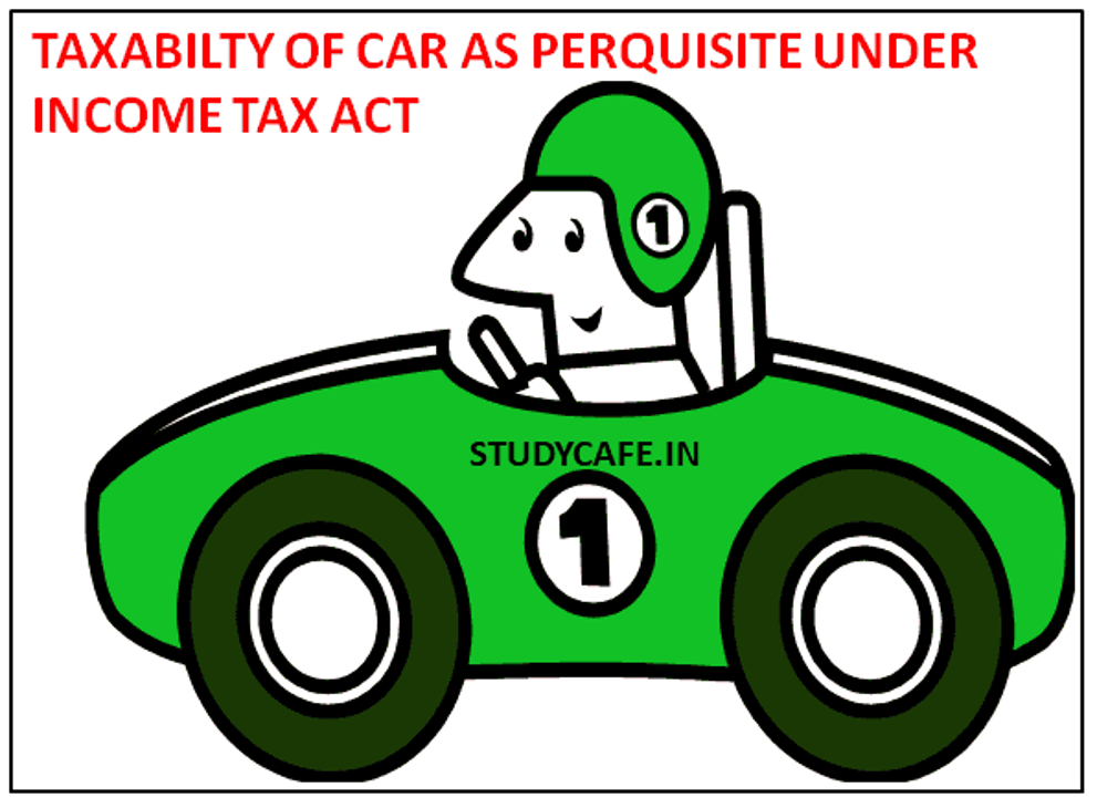 TAXABILTY OF CAR AS PERQUISITEIF PROVIDED BY EMPLOYER