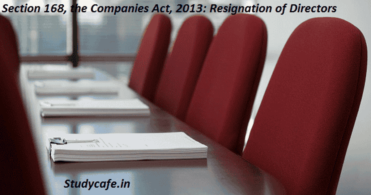 Section 168, the Companies Act, 2013: Resignation of Directors