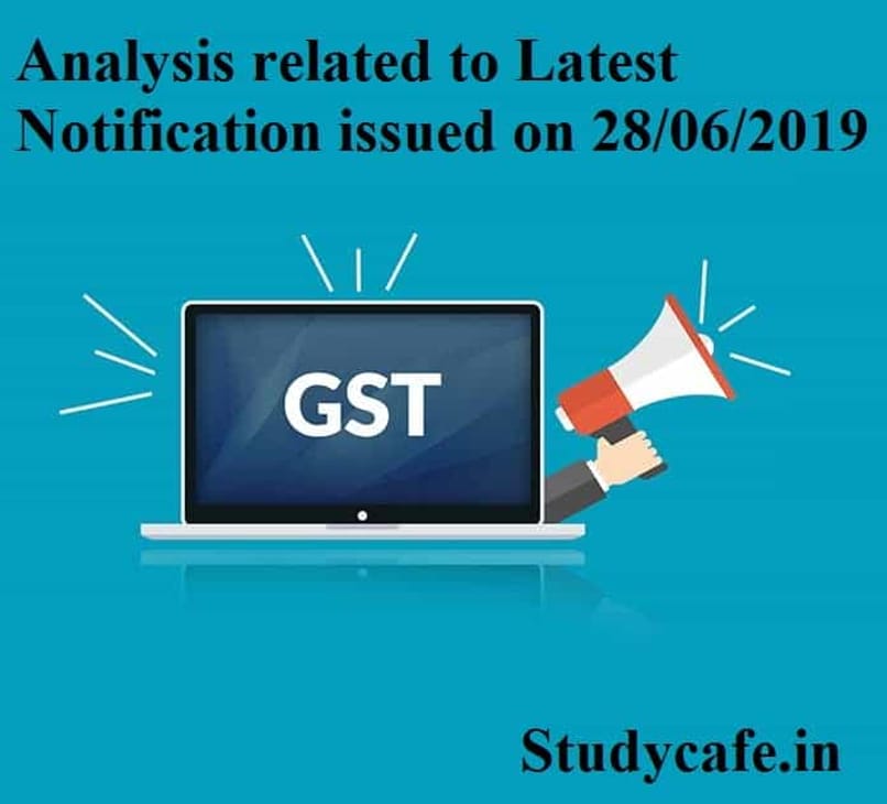 Analysis related to Latest Notification issued on 28/06/2019