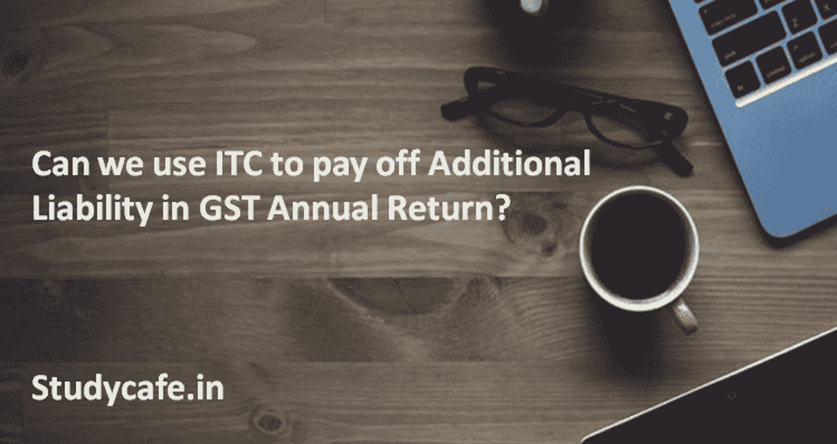 Can we use ITC to pay off Additional Liability in GST Annual Return