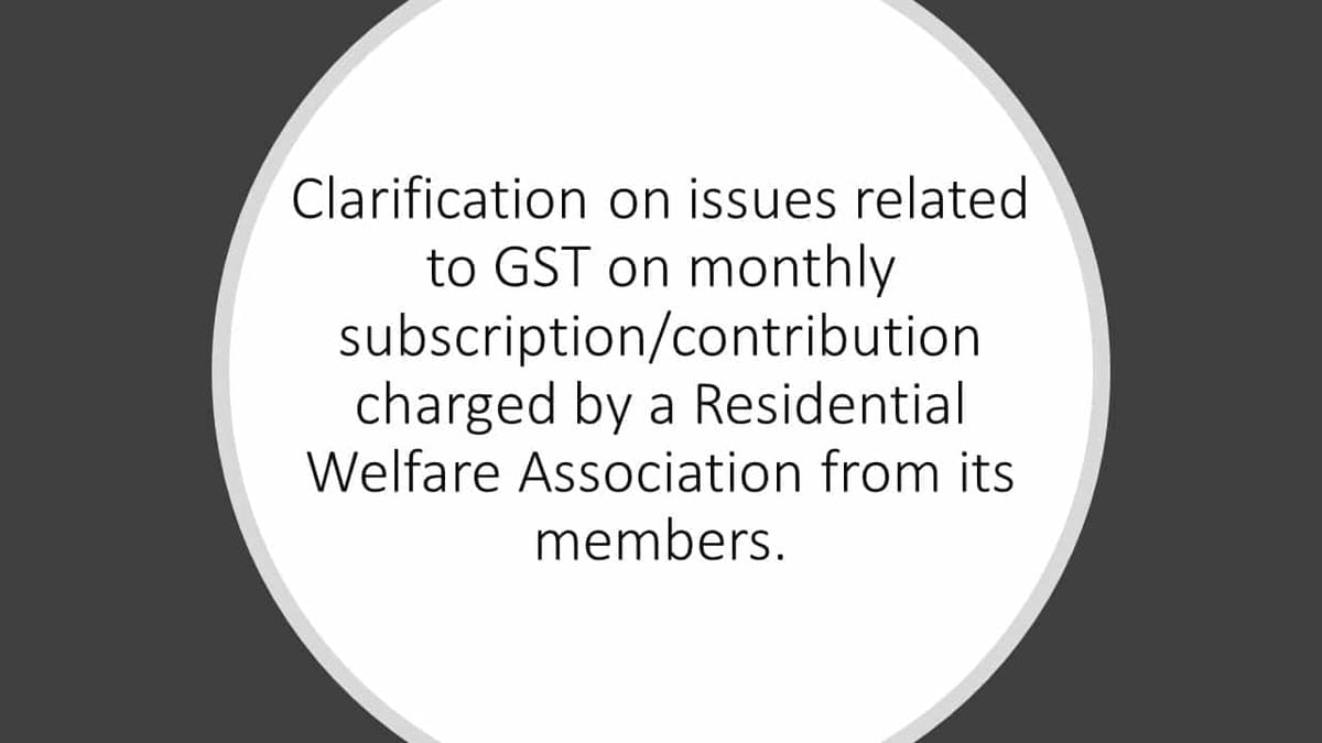 Clarification on issues related to GST on monthly subscription/contribution charged by a Residential Welfare Association from its members.