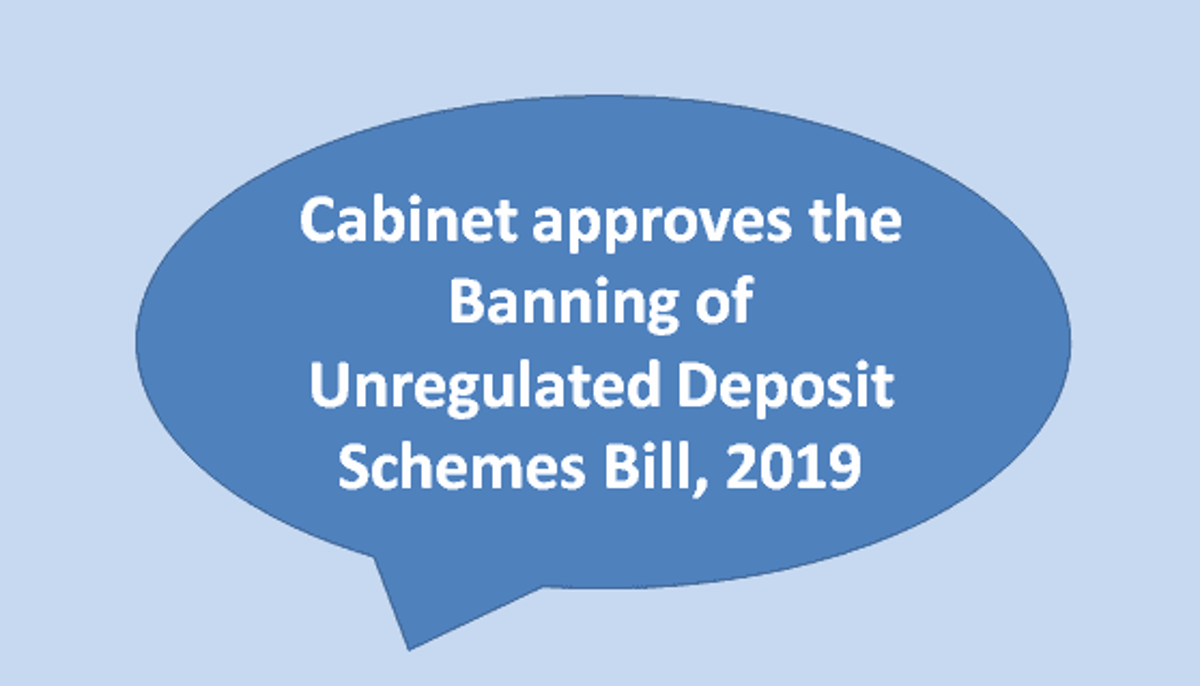Cabinet approves the Banning of Unregulated Deposit Schemes Bill, 2019