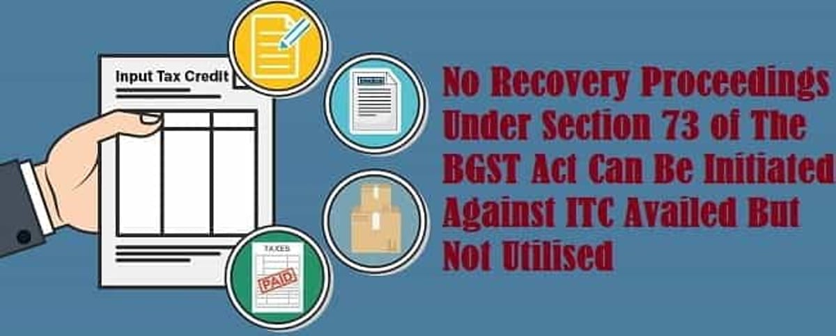 No Recovery Proceedings Under Section 73 of The BGST Act Can Be Initiated Against ITC Availed But Not Utilised