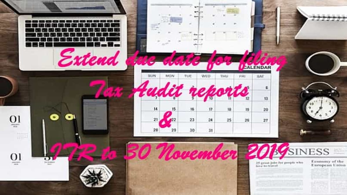 Extend due date for filing Tax Audit reports and ITR to 30 November 2019
