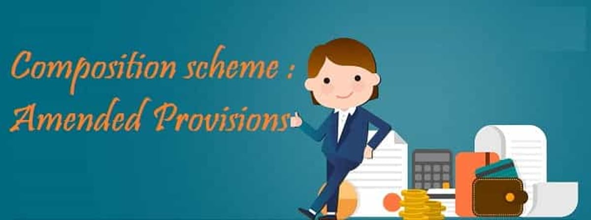 GST Composition scheme : Amended Provisions